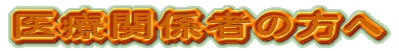 医療関係者の方へ